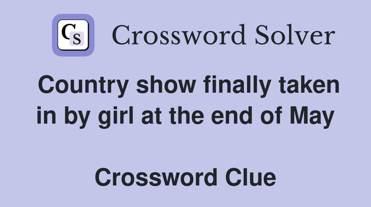 Country show finally taken in by girl at the end of May  Crossword Clue