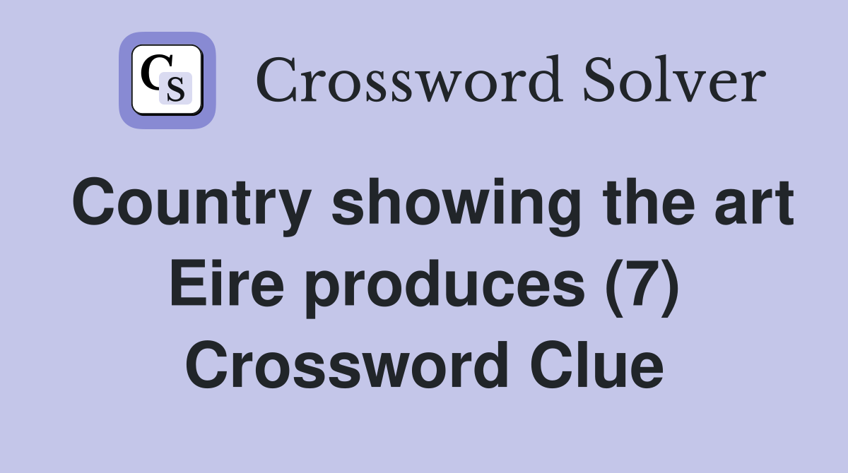 Country showing the art Eire produces (7) Crossword Clue
