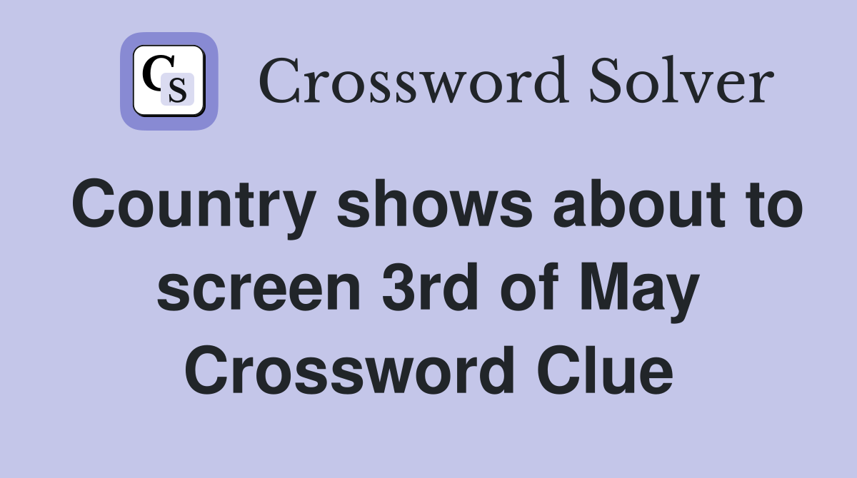 Country shows about to screen 3rd of May Crossword Clue