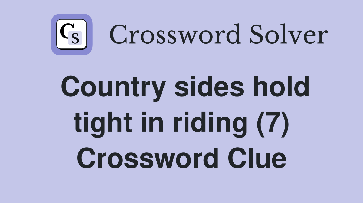 Country sides hold tight in riding (7) Crossword Clue