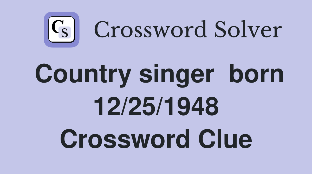 Country singer  born 12/25/1948 Crossword Clue