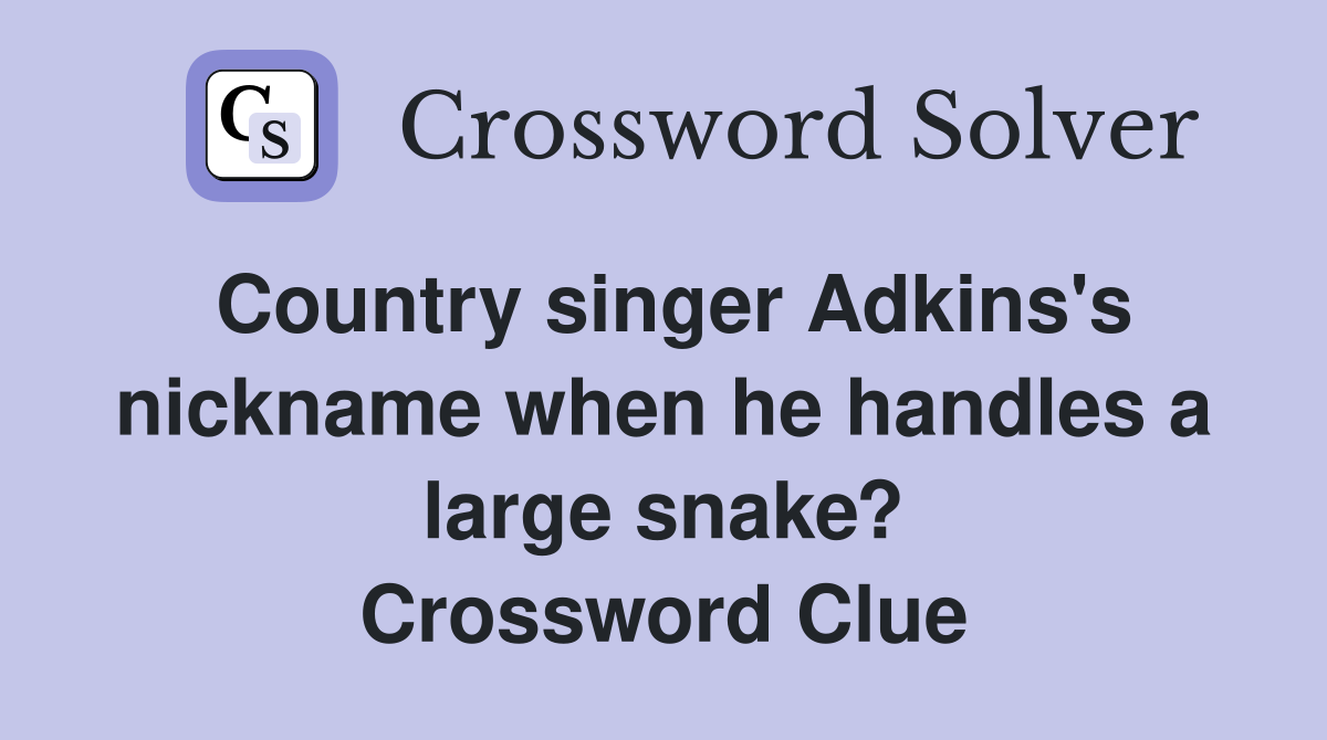 Country singer Adkins's nickname when he handles a large snake? Crossword Clue
