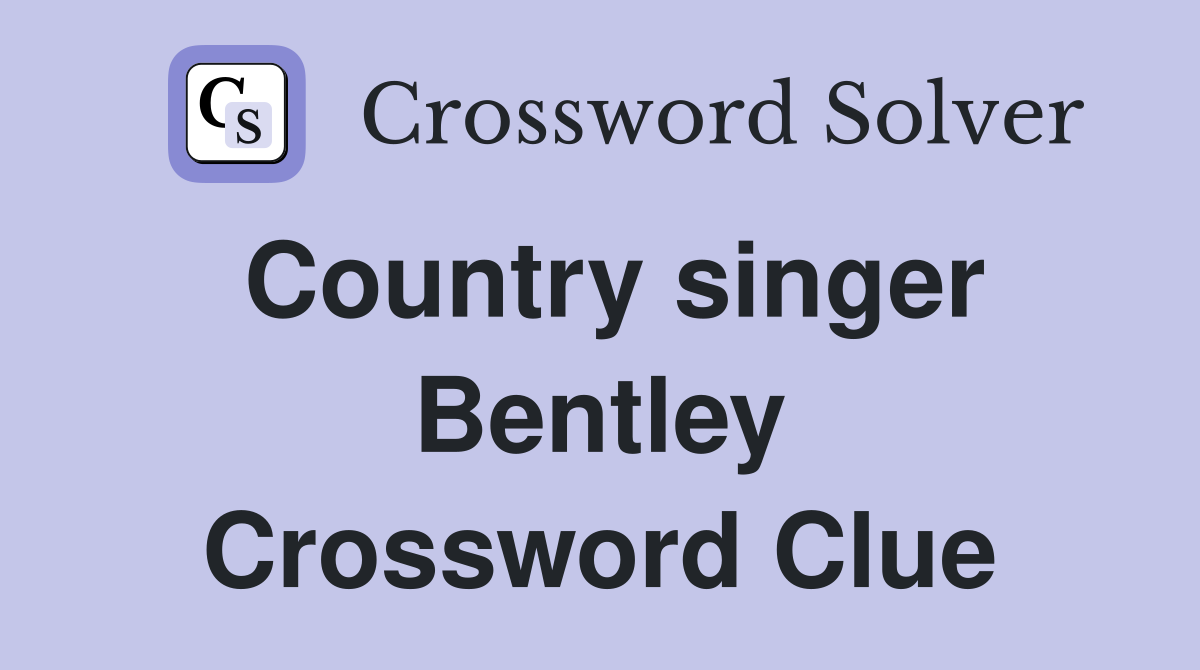 Country singer Bentley Crossword Clue