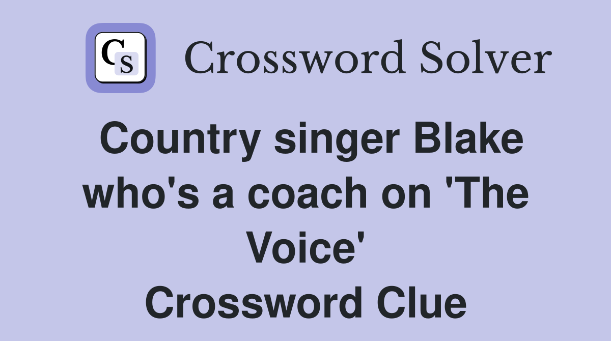 Country singer Blake who's a coach on 'The Voice' Crossword Clue