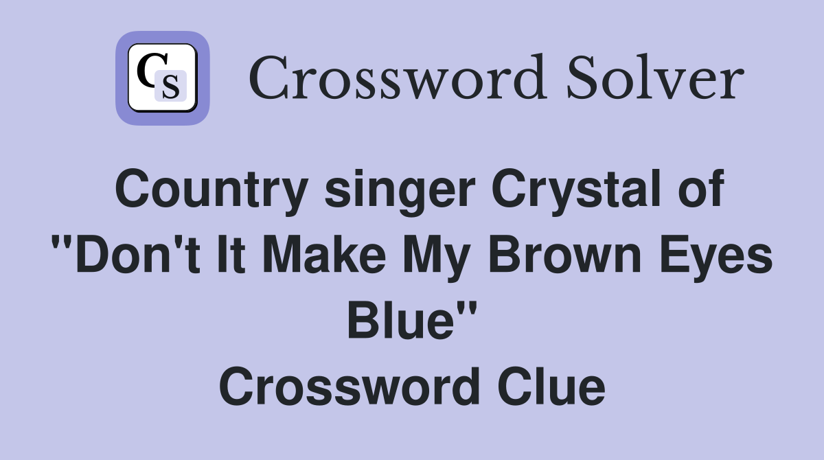 Country singer Crystal of "Don't It Make My Brown Eyes Blue" Crossword Clue