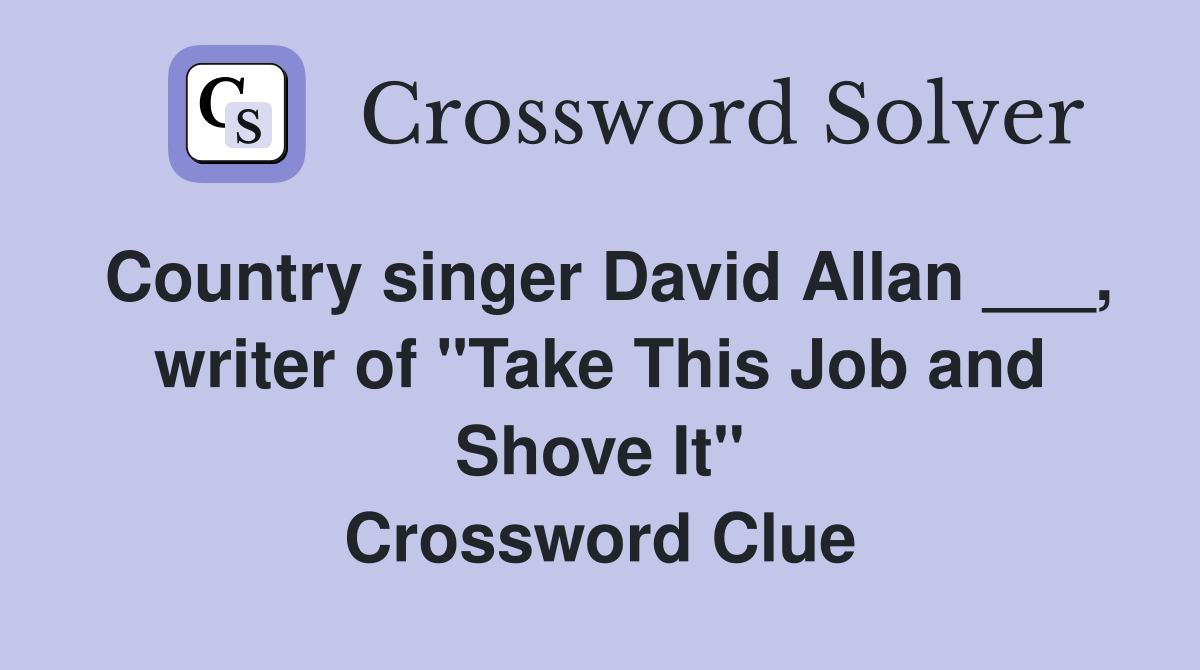 Country singer David Allan ___, writer of "Take This Job and Shove It" Crossword Clue