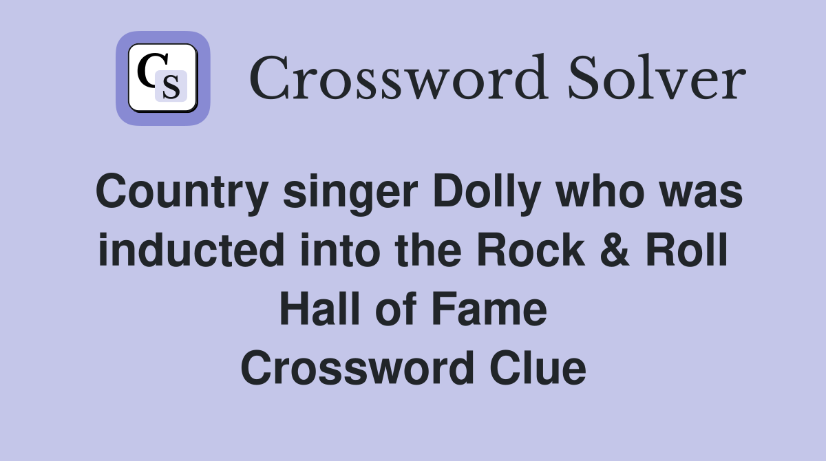 Country singer Dolly who was inducted into the Rock & Roll Hall of Fame Crossword Clue