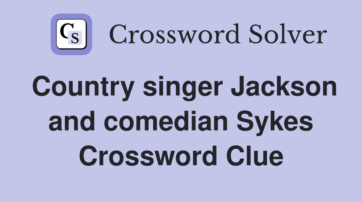 Country singer Jackson and comedian Sykes Crossword Clue
