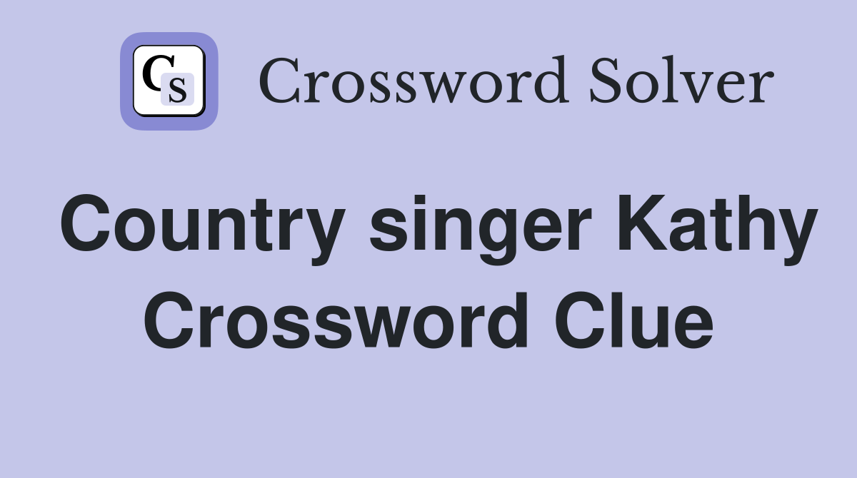 Country singer Kathy Crossword Clue