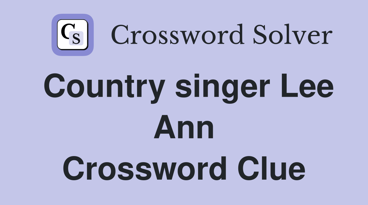 Country singer Lee Ann Crossword Clue