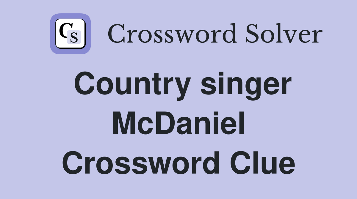 Country singer McDaniel Crossword Clue