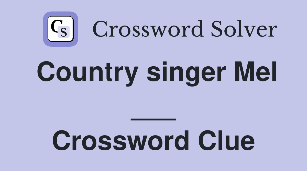 Country singer Mel ___ Crossword Clue