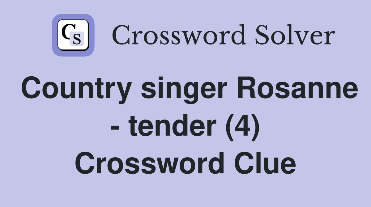 Country singer Rosanne - tender (4) Crossword Clue