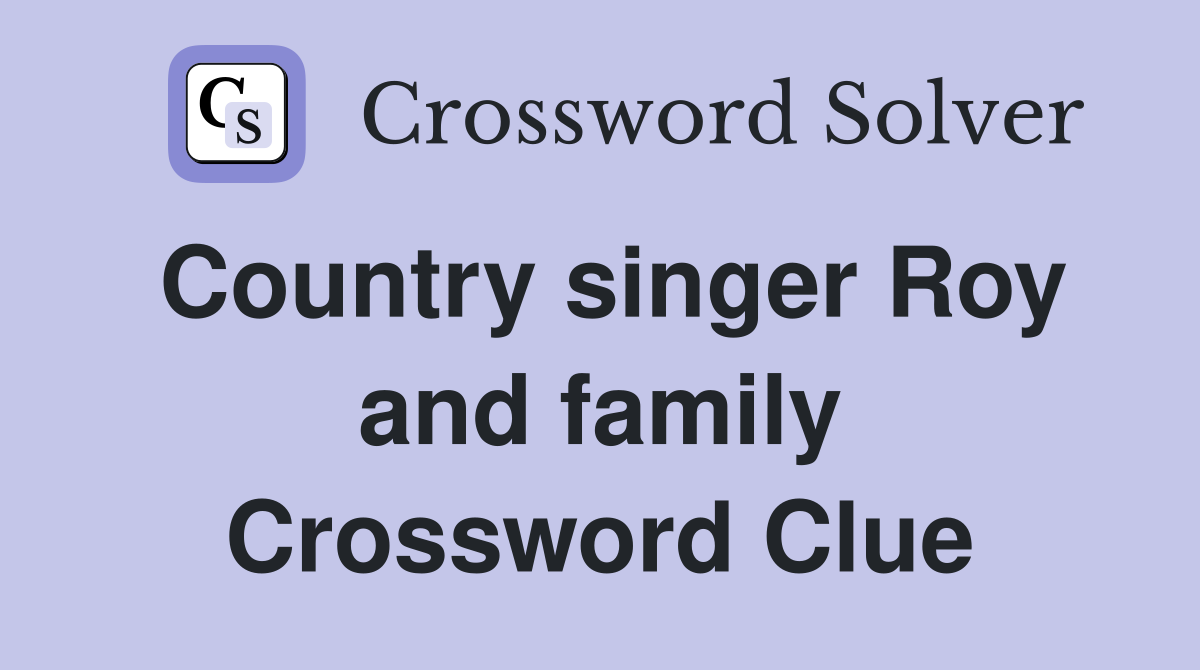 Country singer Roy and family Crossword Clue