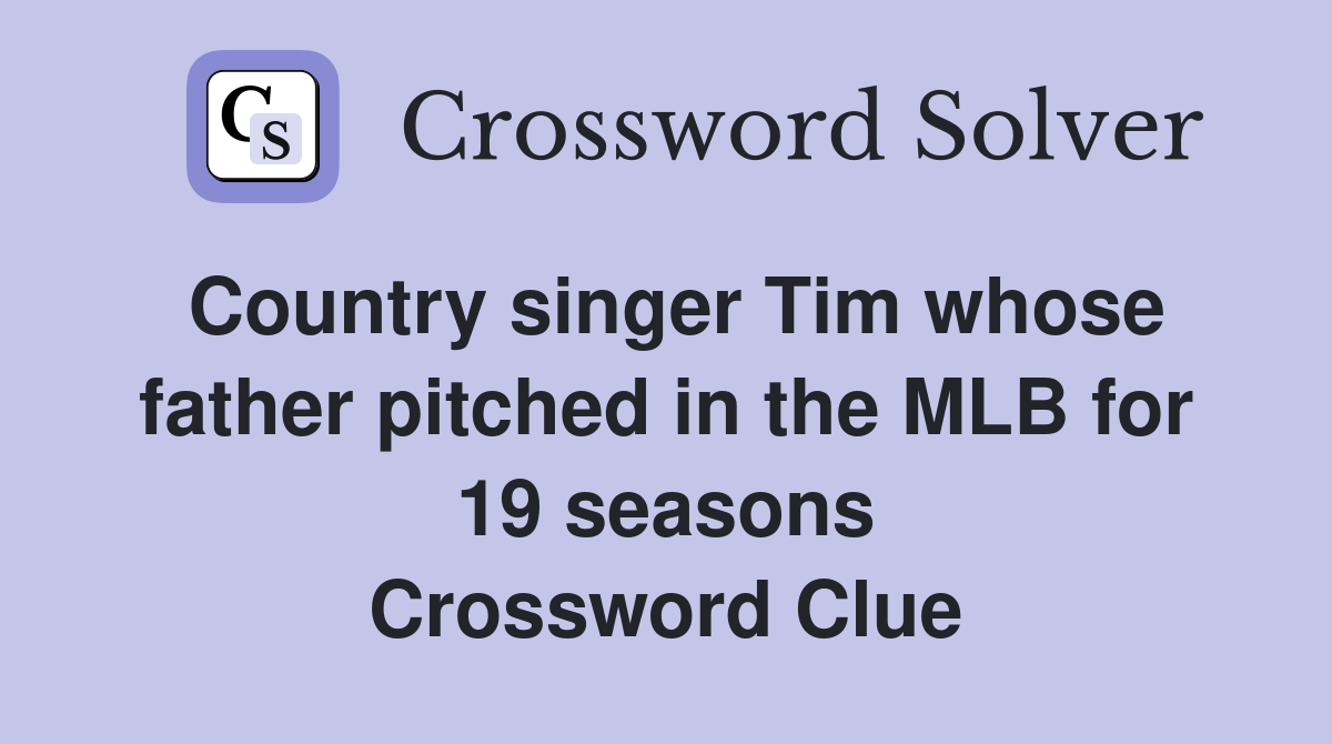 Country singer Tim whose father pitched in the MLB for 19 seasons Crossword Clue