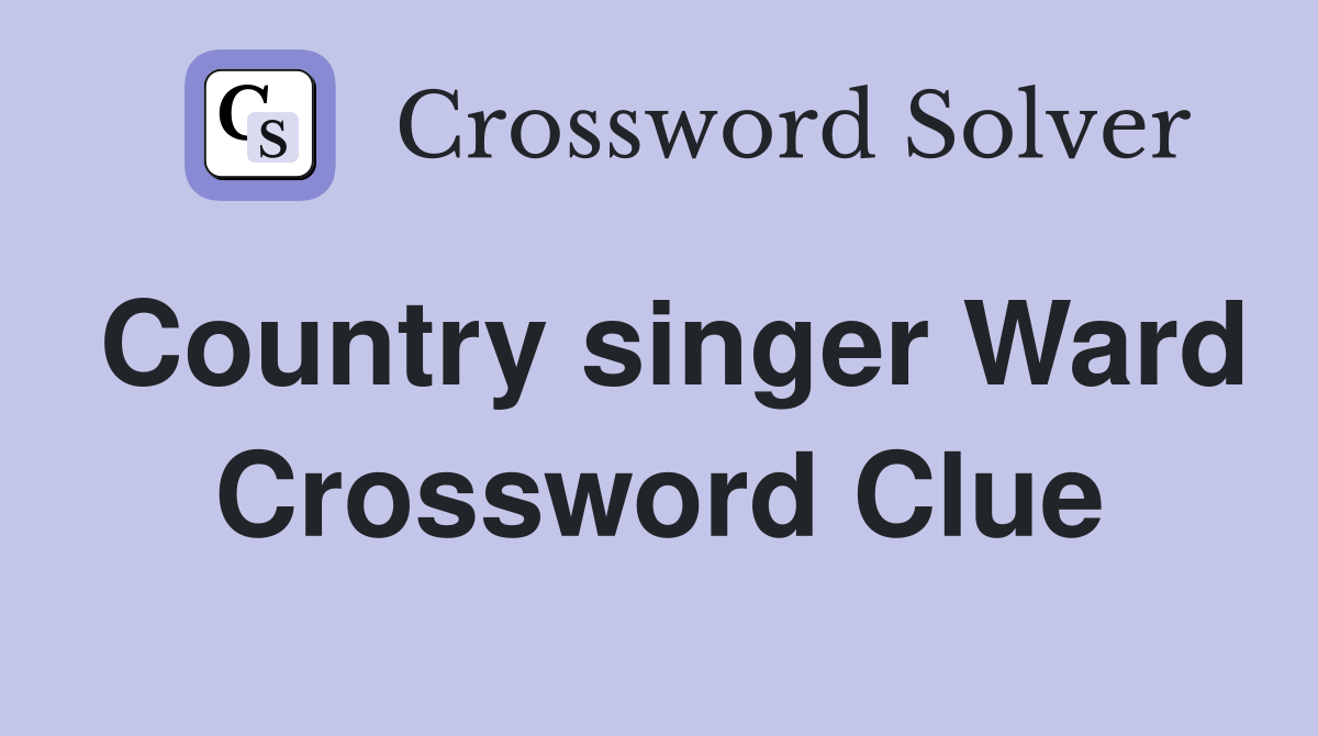 Country singer Ward Crossword Clue