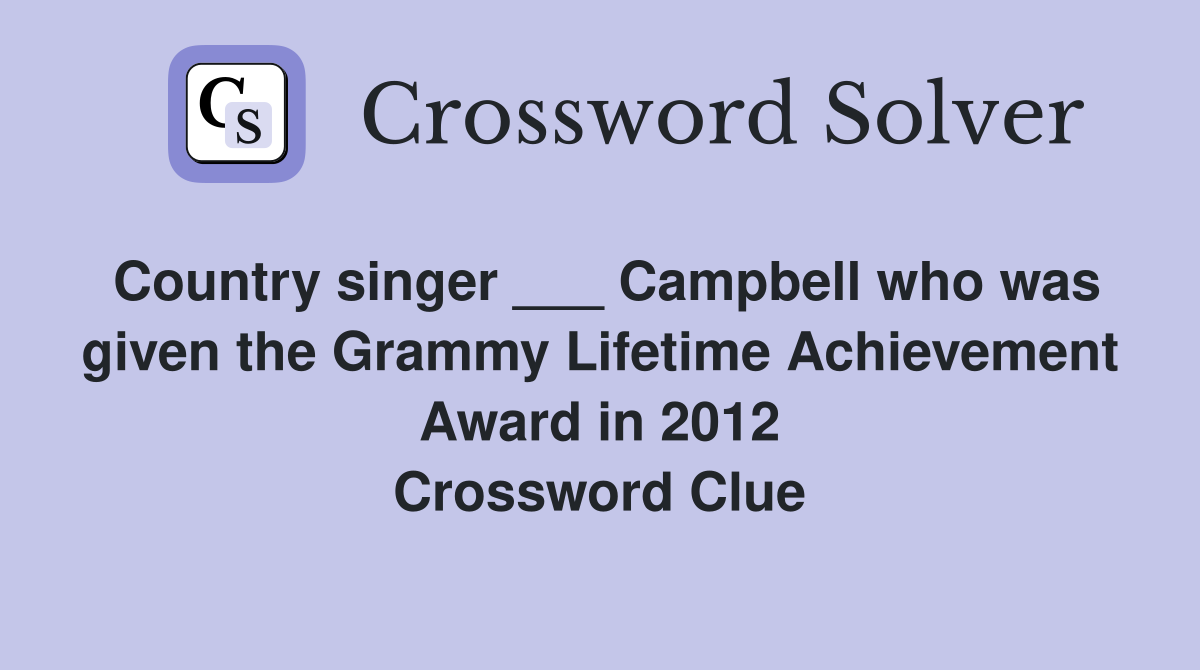 Country singer ___ Campbell who was given the Grammy Lifetime Achievement Award in 2012 Crossword Clue