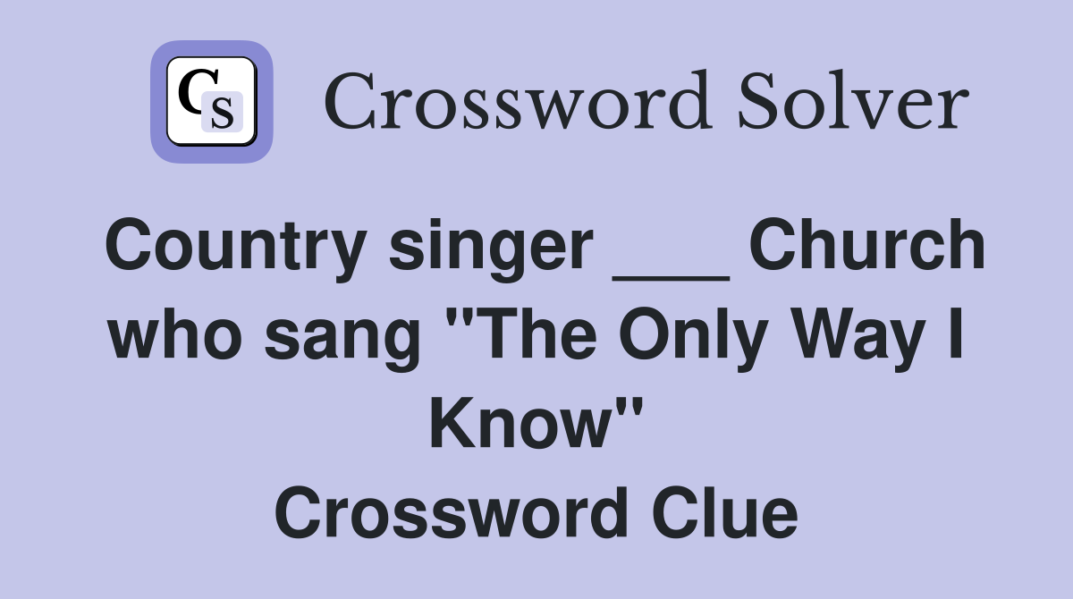 Country singer ___ Church who sang "The Only Way I Know" Crossword Clue