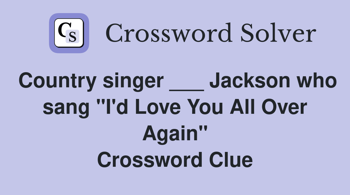 Country singer ___ Jackson who sang "I'd Love You All Over Again" Crossword Clue