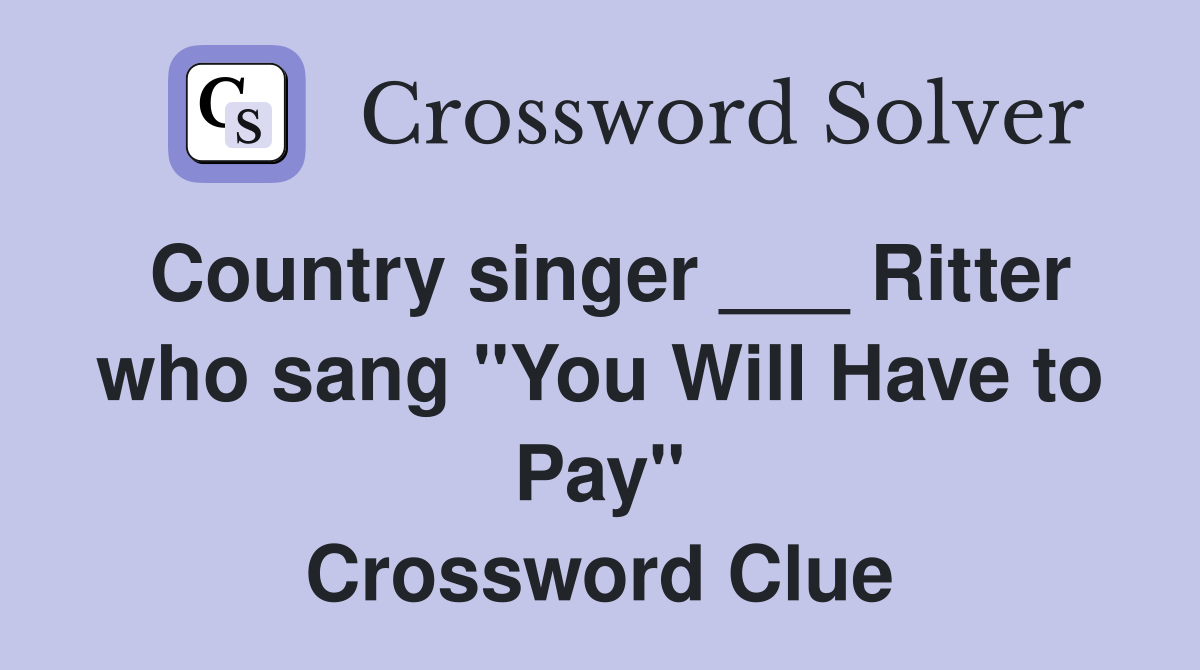 Country singer ___ Ritter who sang "You Will Have to Pay" Crossword Clue