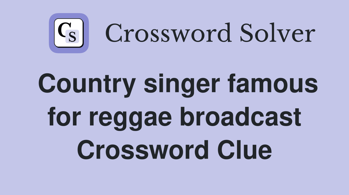 Country singer famous for reggae broadcast Crossword Clue