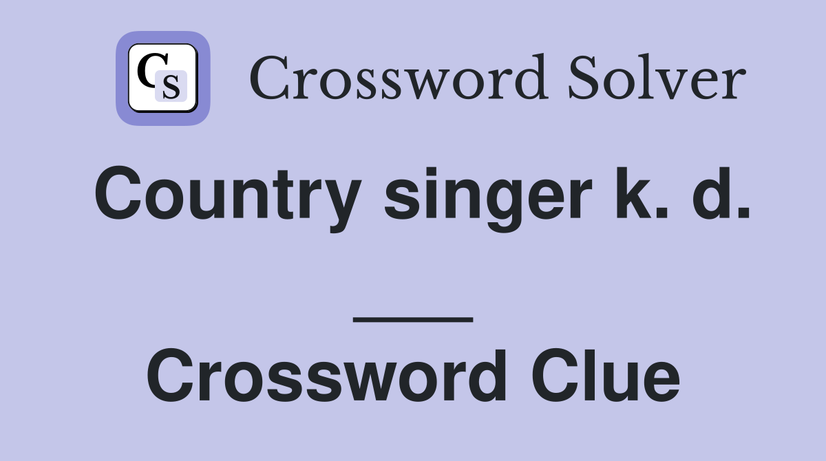 Country singer k. d. ___ Crossword Clue