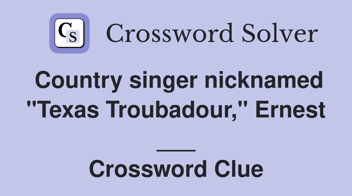 Country singer nicknamed "Texas Troubadour," Ernest ___ Crossword Clue