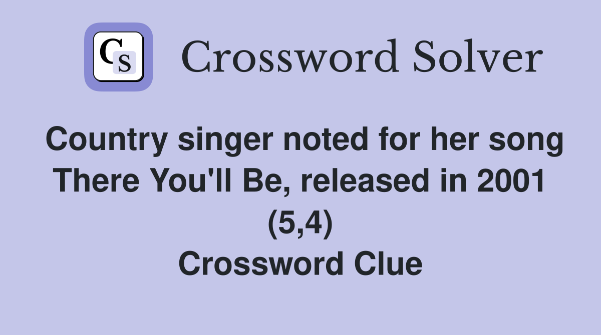 Country singer noted for her song There You'll Be, released in 2001 (5,4) Crossword Clue
