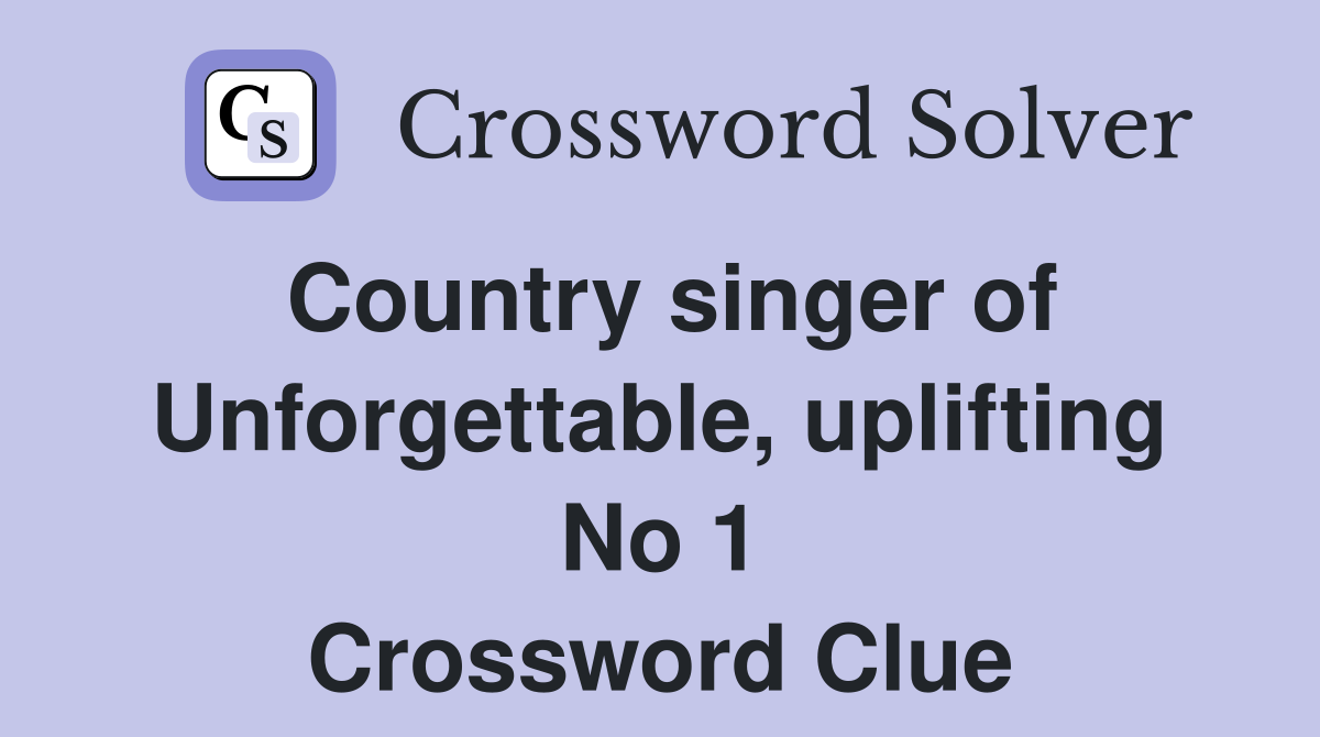 Country singer of Unforgettable, uplifting No 1 Crossword Clue