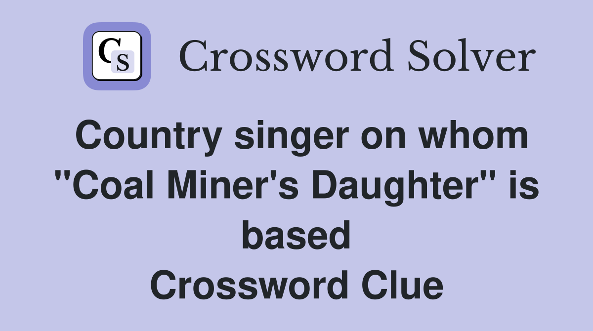 Country singer on whom "Coal Miner's Daughter" is based Crossword Clue