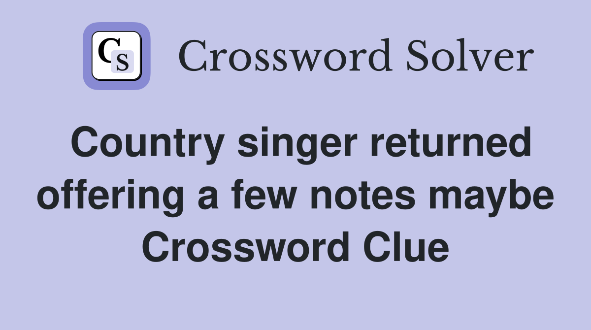 Country singer returned offering a few notes maybe Crossword Clue
