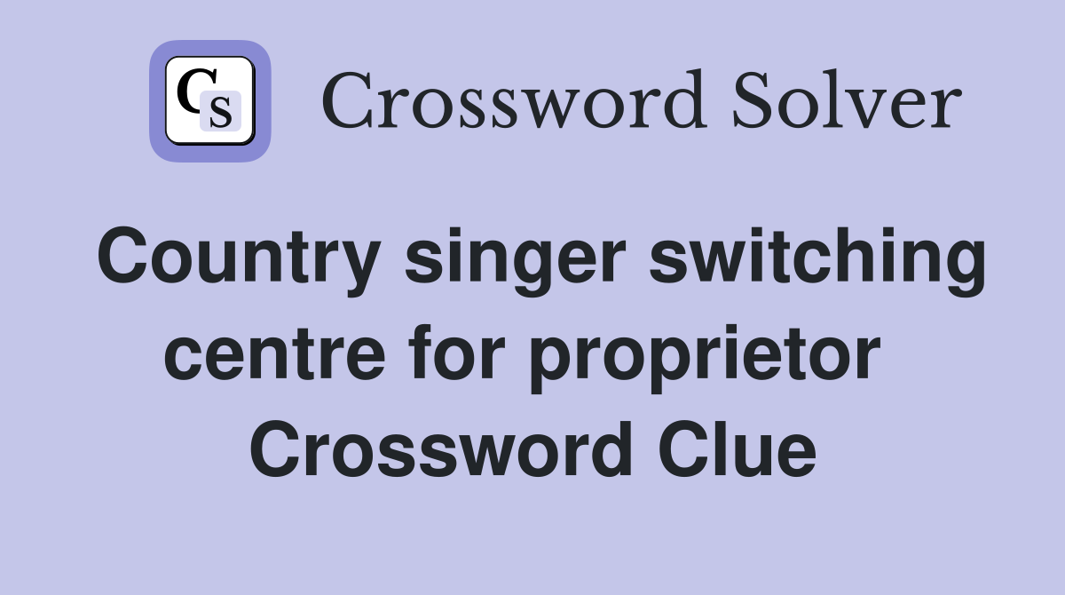 Country singer switching centre for proprietor  Crossword Clue