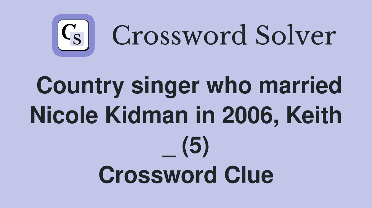 Country singer who married Nicole Kidman in 2006, Keith _ (5) Crossword Clue