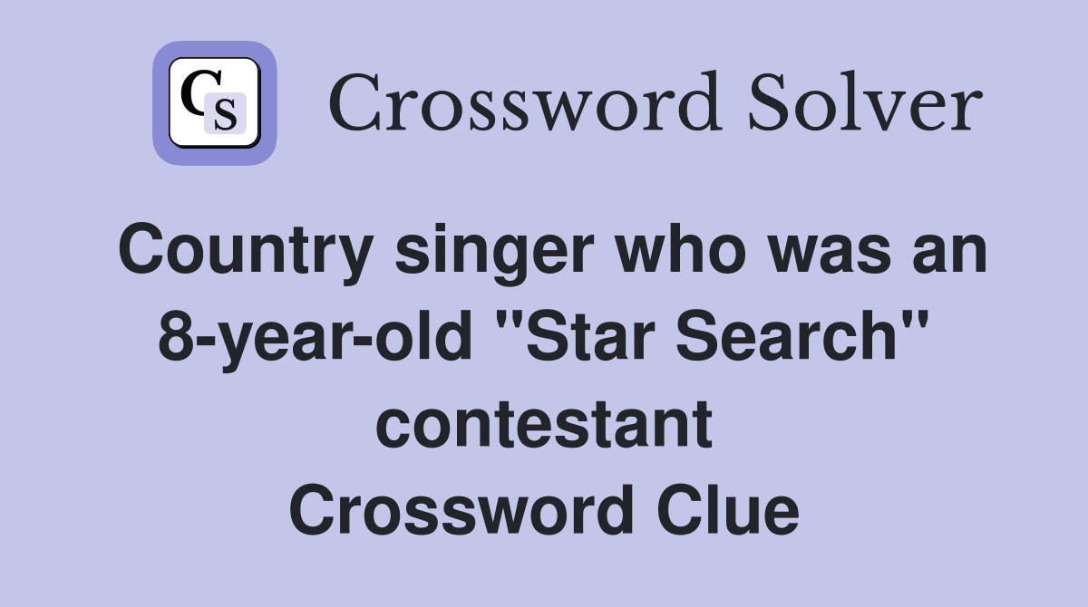 Country singer who was an 8-year-old "Star Search" contestant Crossword Clue
