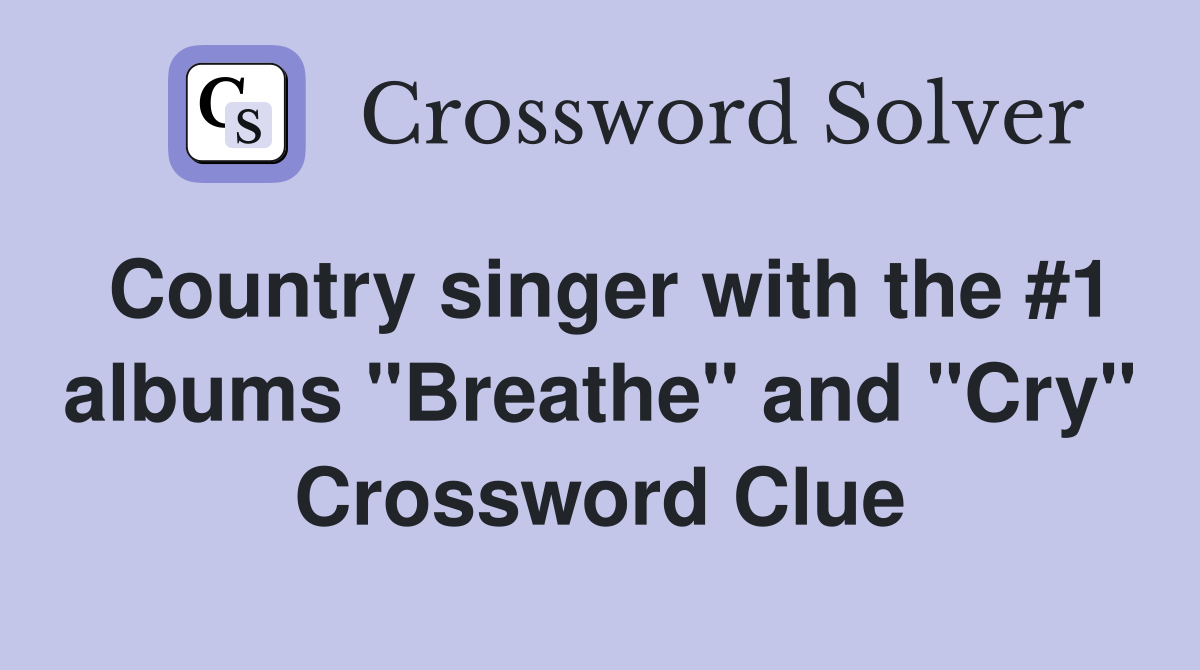 Country singer with the #1 albums "Breathe" and "Cry" Crossword Clue