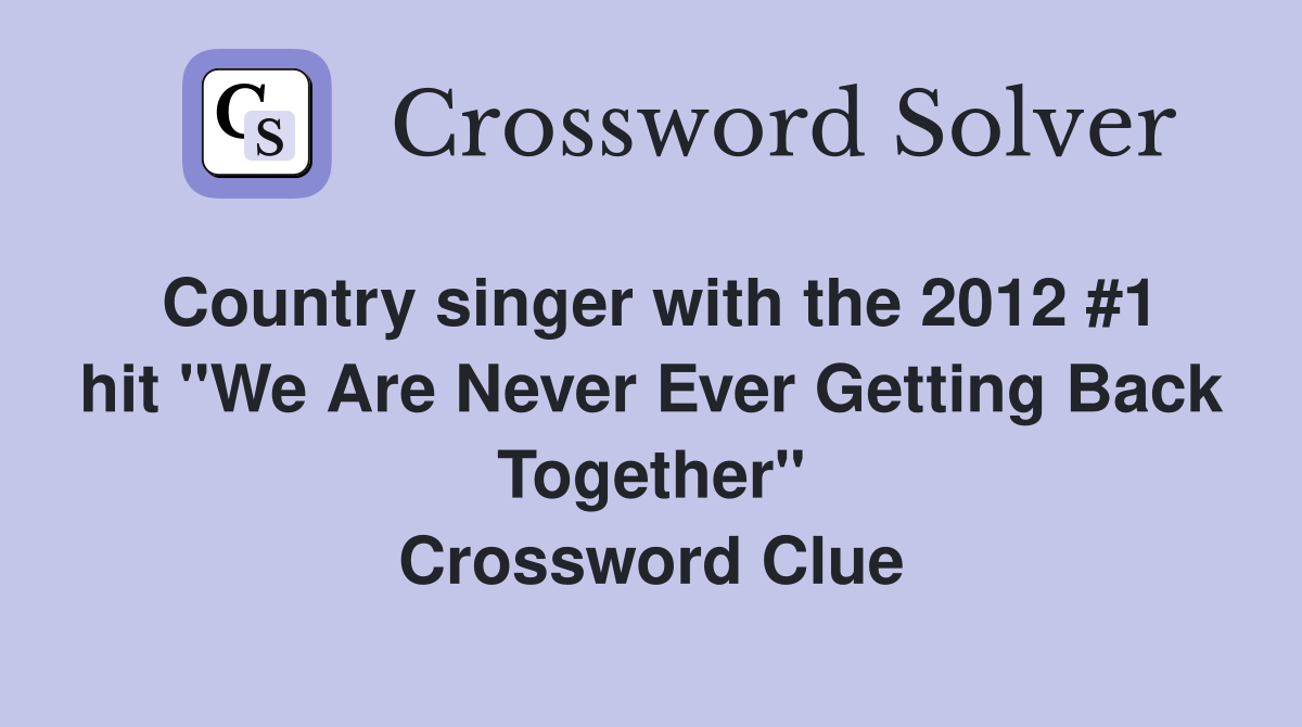 Country singer with the 2012 #1 hit "We Are Never Ever Getting Back Together" Crossword Clue