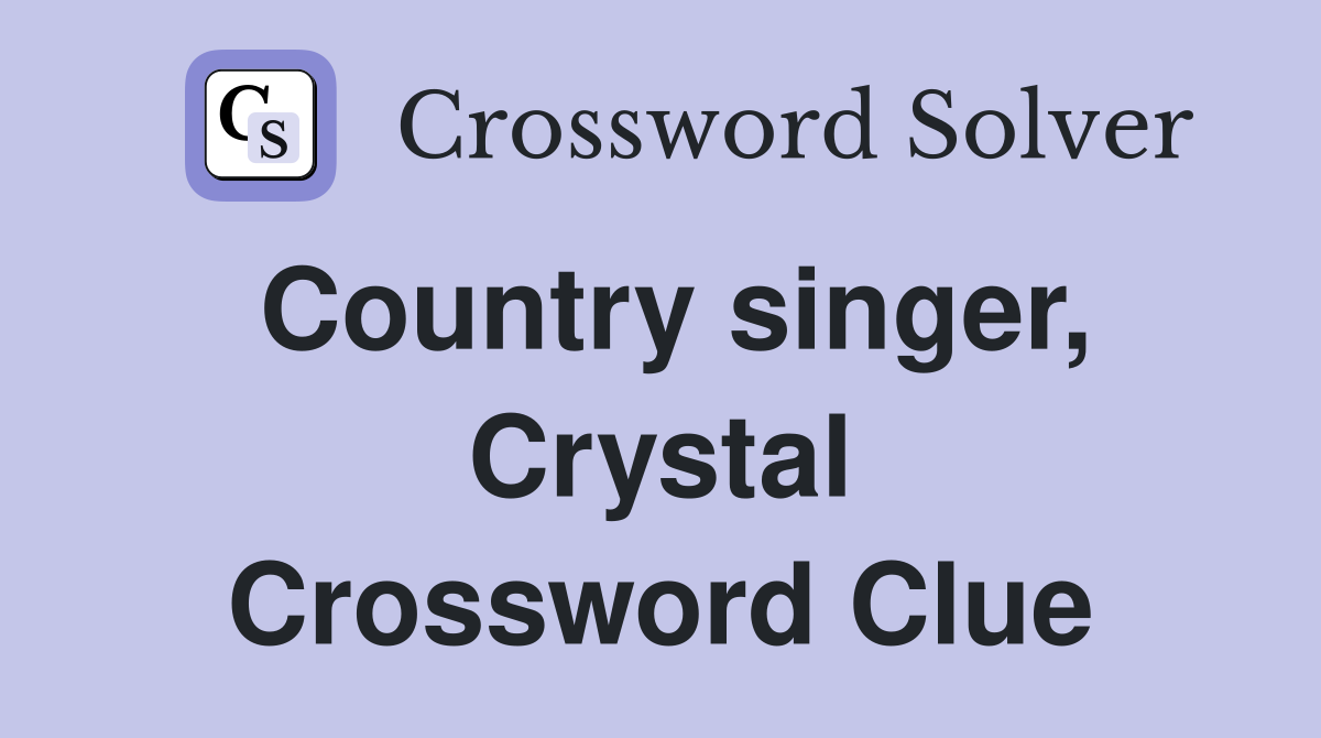Country singer, Crystal Crossword Clue