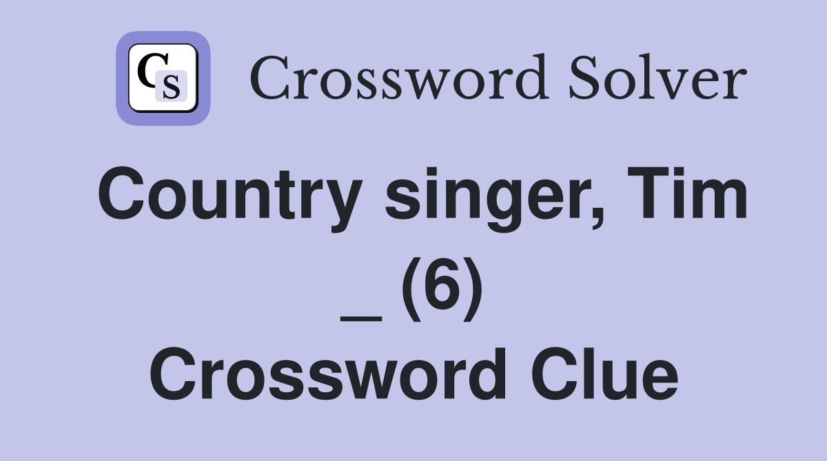 Country singer, Tim _ (6) Crossword Clue