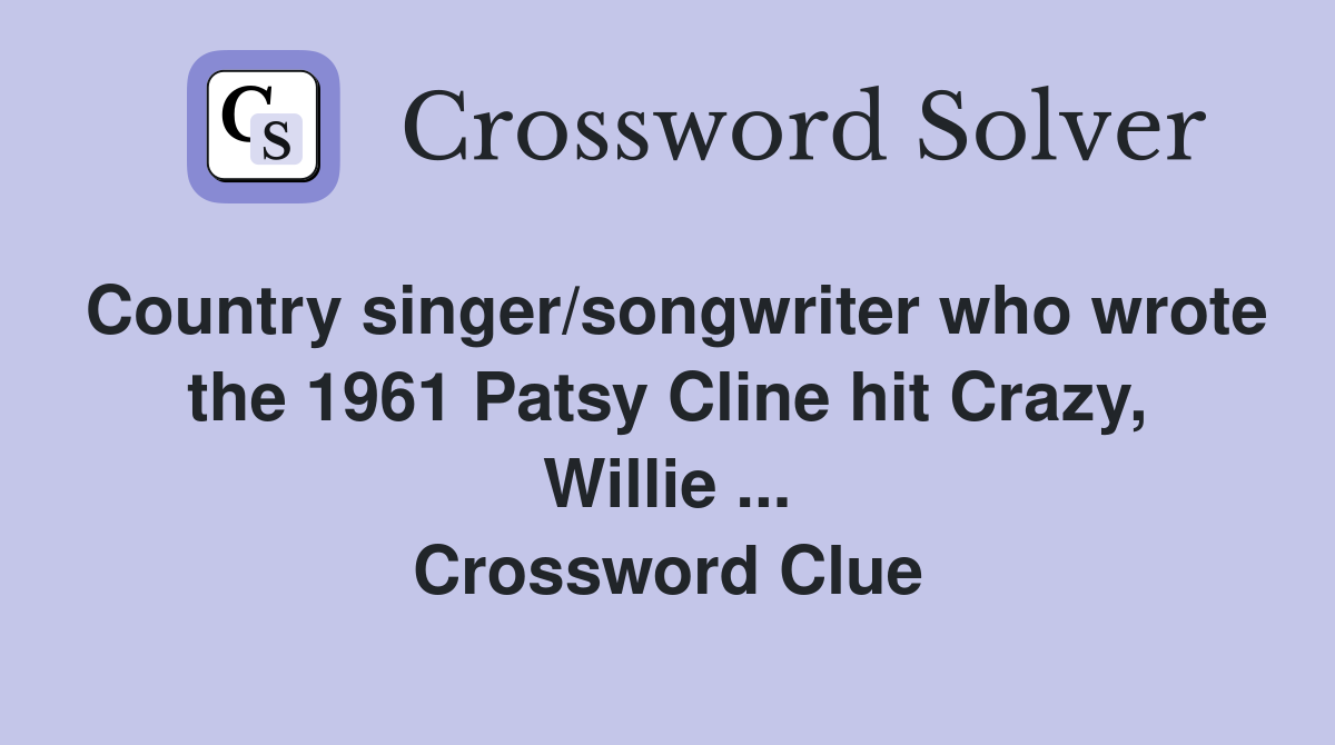 Country singer/songwriter who wrote the 1961 Patsy Cline hit Crazy, Willie ... Crossword Clue