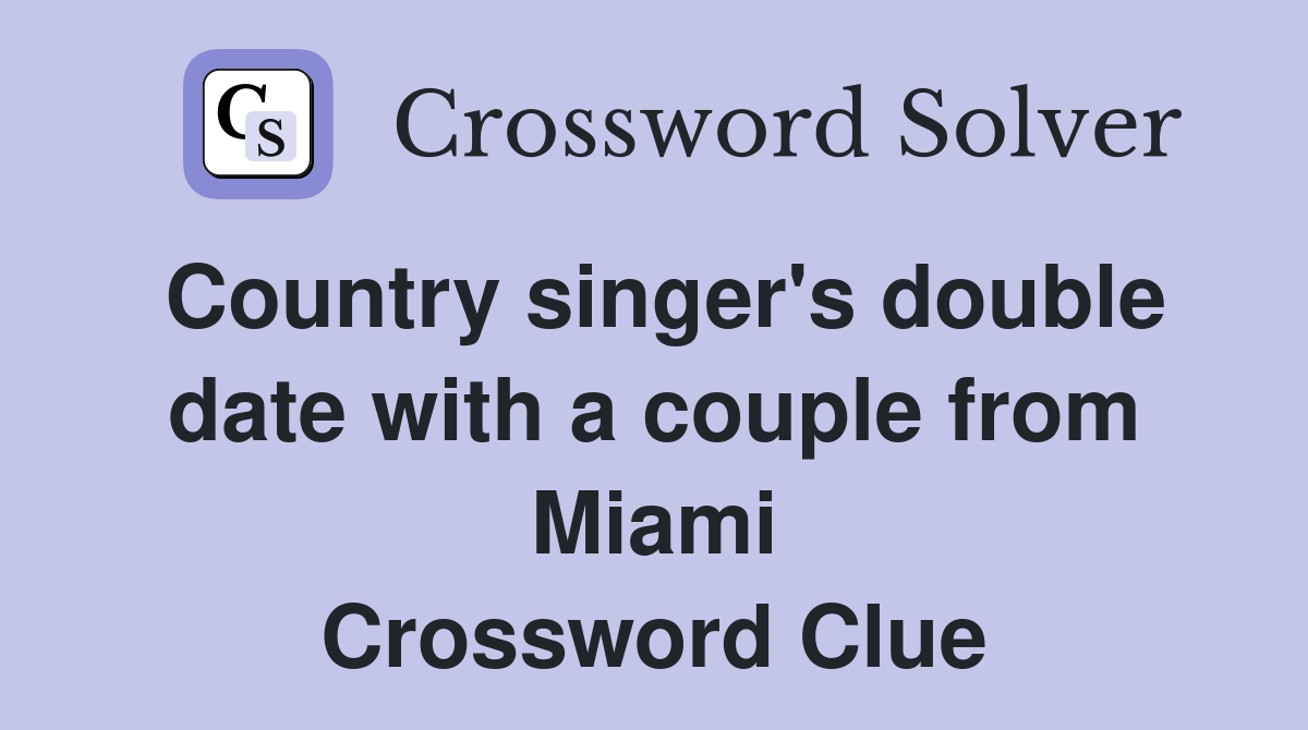 Country singer's double date with a couple from Miami Crossword Clue