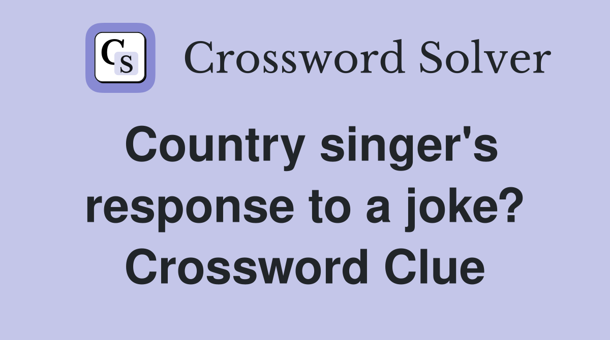 Country singer's response to a joke? Crossword Clue