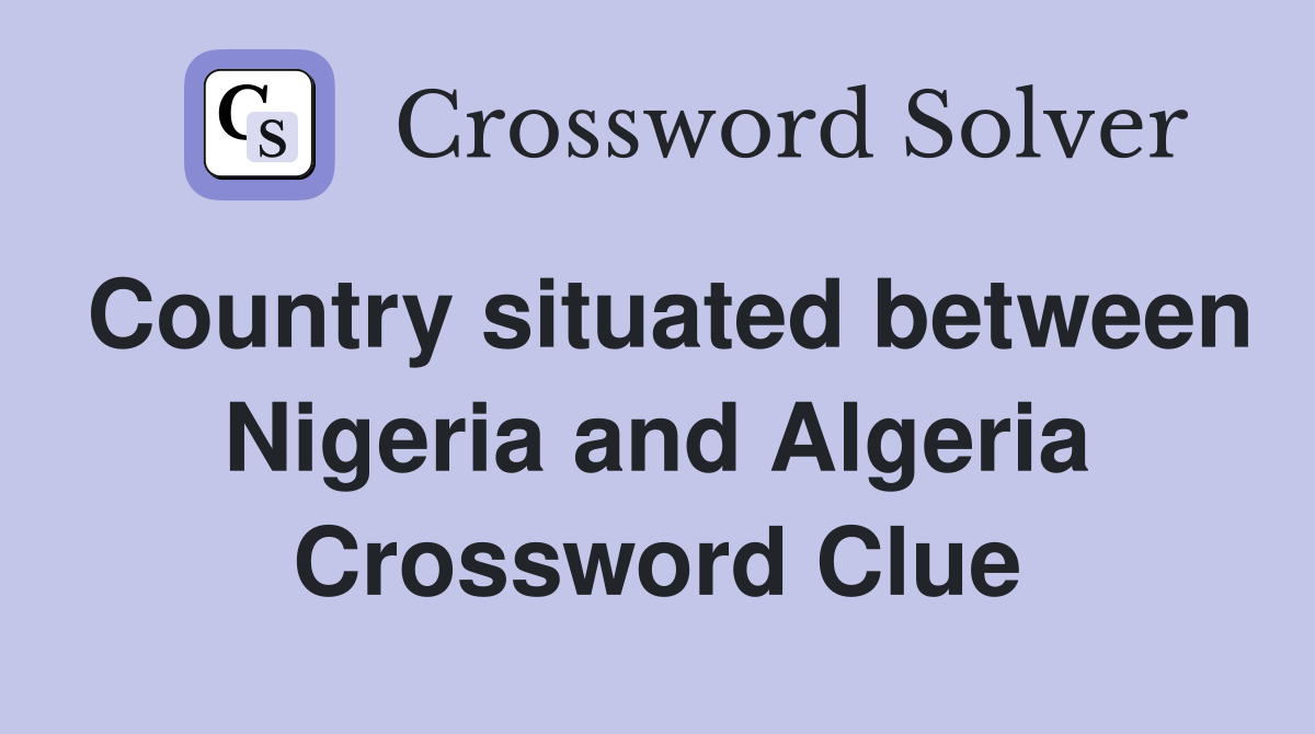 Country situated between Nigeria and Algeria Crossword Clue