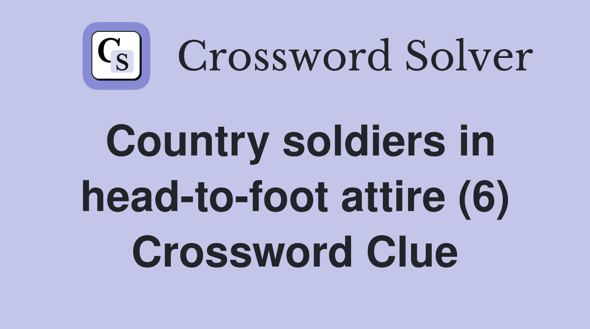Country soldiers in head-to-foot attire (6) Crossword Clue