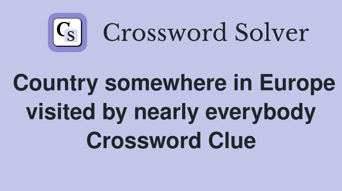 Country somewhere in Europe visited by nearly everybody Crossword Clue
