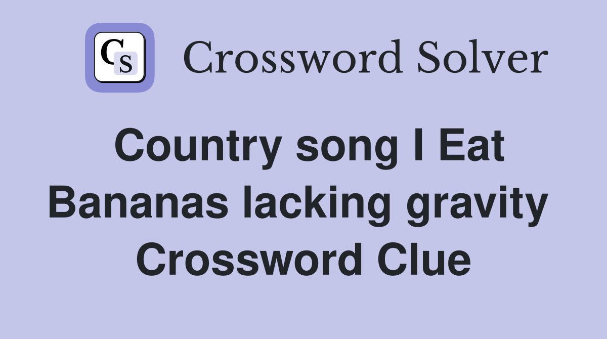 Country song I Eat Bananas lacking gravity  Crossword Clue