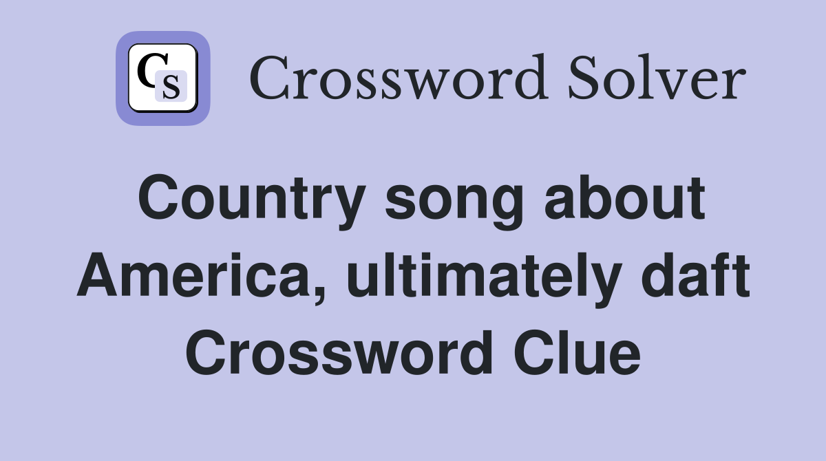 Country song about America, ultimately daft Crossword Clue
