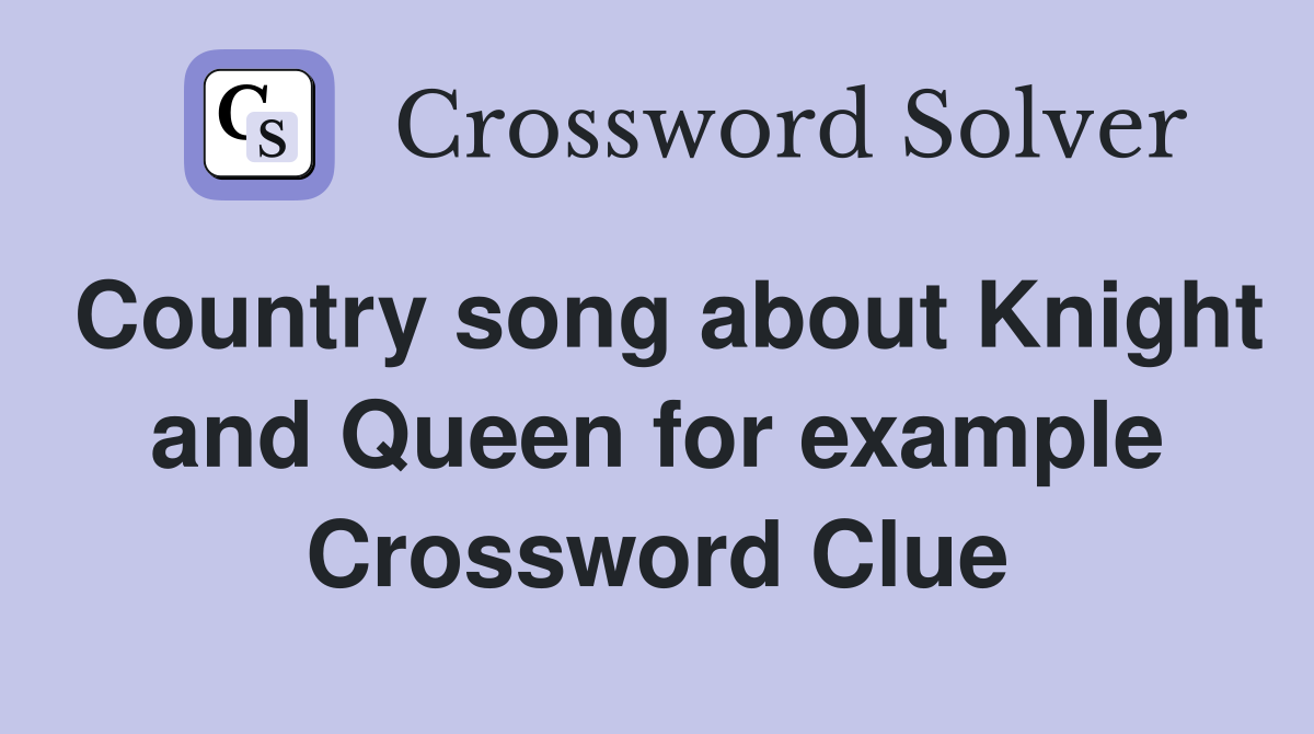 Country song about Knight and Queen for example Crossword Clue