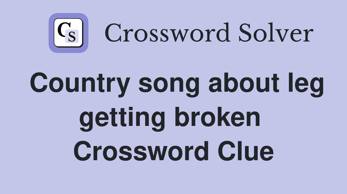 Country song about leg getting broken  Crossword Clue