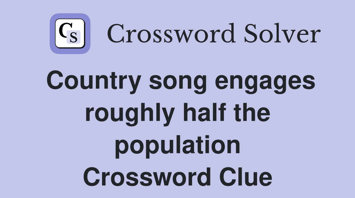 Country song engages roughly half the population Crossword Clue
