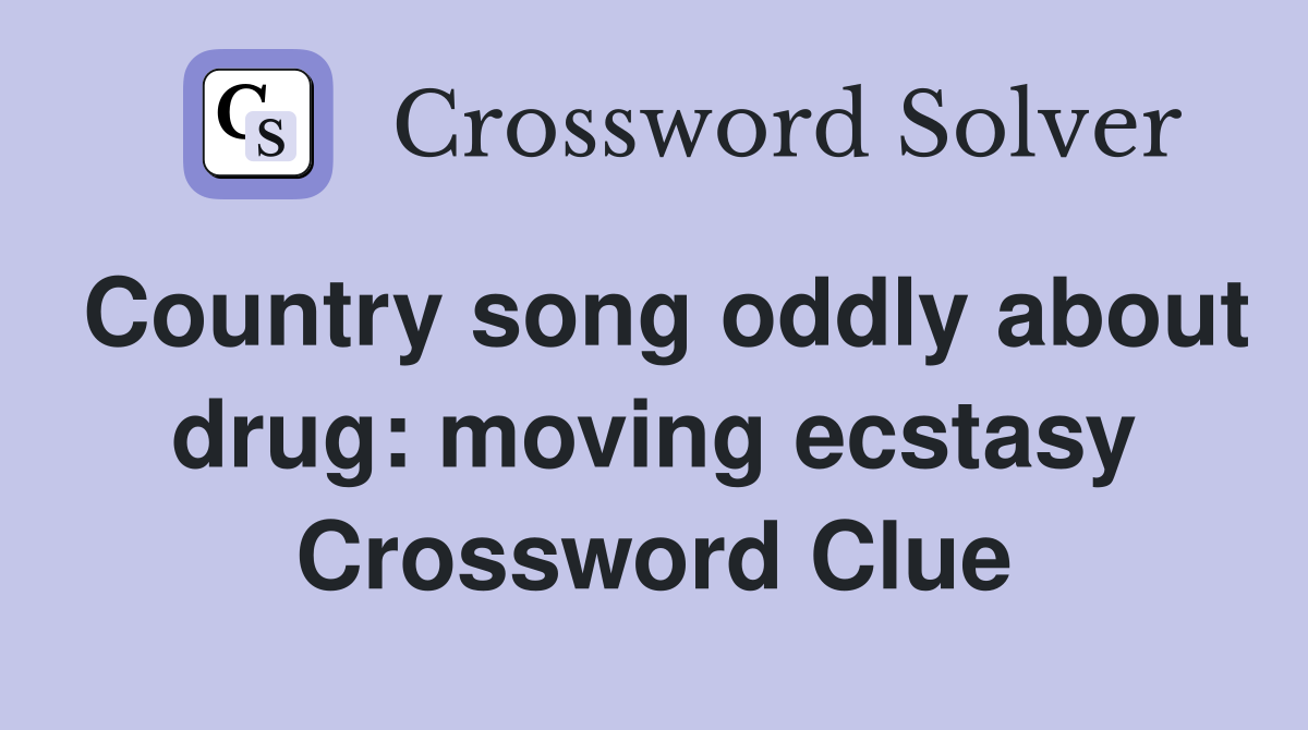 Country song oddly about drug: moving ecstasy Crossword Clue
